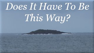 Does it have to be this way? Does it have to be this way?