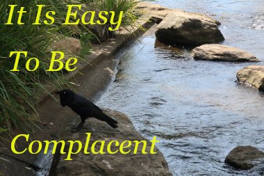 It is easy to be complacent It is easy to be complacent