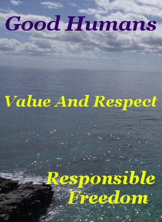Good humans value and respect responsible freedom Good humans value and respect responsible freedom