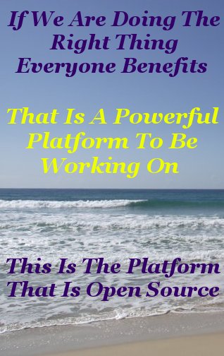 If we are doing the right thing everyone benefits that is a powerful platform to be working on this is the platform that is open source If we are doing the right thing everyone benefits that is a powerful platform to be working on this is the platform that is open source