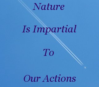Nature is impartial to our actions Nature is impartial to our actions
