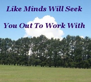 Like minds will seek you out to work with