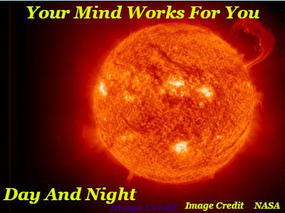 Your Mind works for you day and night
