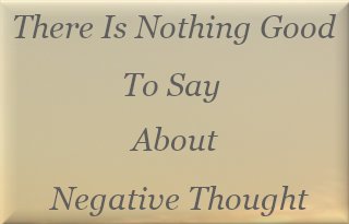 There is nothing good to say about negative thought