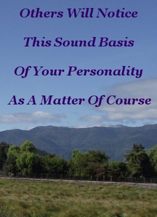 Others will notice this sound basis of your personality as a matter of course
