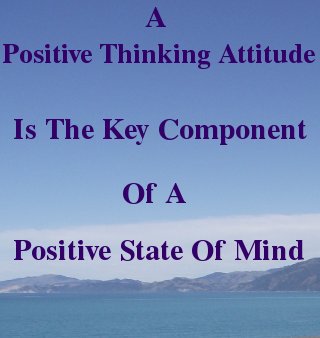 A positive thinking attitude is the key component of a positive state of mind A positive thinking attitude is the key component of a positive state of mind
