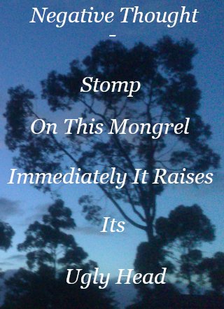 Negative thought - Stomp on this mongrel immediately it raises it's ugly head