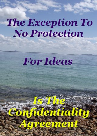 The exception to no protection for ideas is the confidentiality agreement The exception to no protection for ideas is the confidentiality agreement