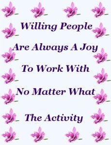 Willing people are always a joy to work with, no matter the activity Willing people are always a joy to work with, no matter the activity