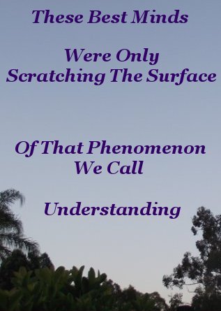 These best minds were only scratching the surface of that phenomenon we call understanding best-minds.jpg