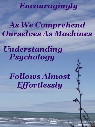 Encouragingly as we comprehend ourselves as machines understanding psychology follows almost effortlessly