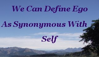 We can define ego as synonymous with self We can define ego as synonymous with self