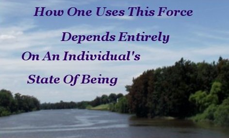 How one uses this force depends entirely on an individuals state of being
