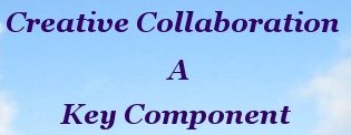 Creative Collaboration is a key component Creative Collaboration is a key component