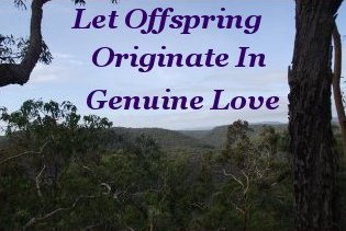 Let offspring originate in genuine love Let offspring originate in genuine love