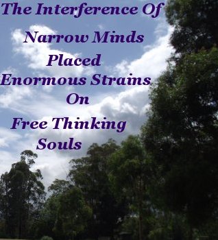 The interference of narrow minds placed enormous strains on free thinking souls The interference of narrow minds placed enormous strains on free thinking souls