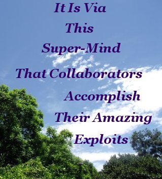 It is via this super-mind that collaborators accomplish their amazing exploits It is via this super-mind that collaborators accomplish their amazing exploits
