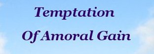 Temptation of amoral gain Temptation of amoral gain