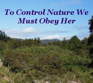 To control Nature we must obey Her To control Nature we must obey Her