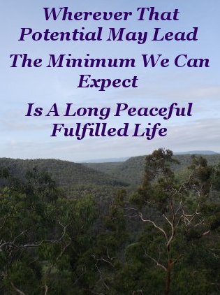 Wherever that potential may lead, the minimum we can expect is a long, peaceful, fulfilled life