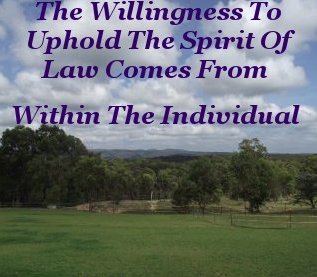 The willingness to uphold the spirit of law comes from within the individual The willingness to uphold the spirit of law comes from within the individual